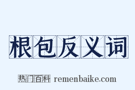 根包反义词是什么意思的图片